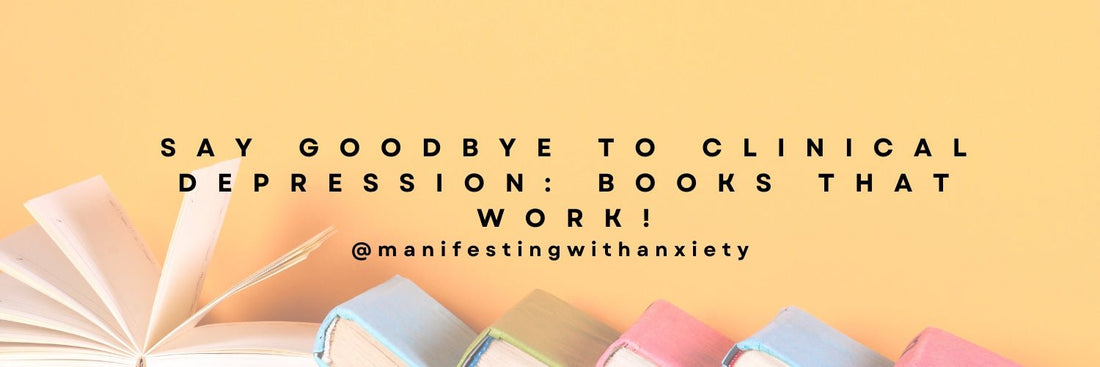 Say Goodbye to Clinical Depression: Books That Work! - manifesting with anxiety