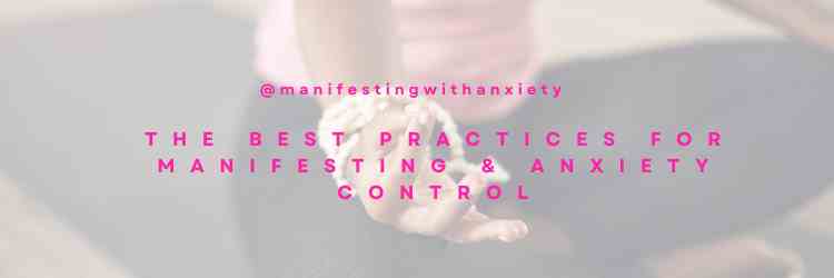 The Best Practices for Manifesting & Anxiety Control - manifesting with anxiety