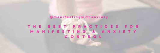 The Best Practices for Manifesting & Anxiety Control - manifesting with anxiety